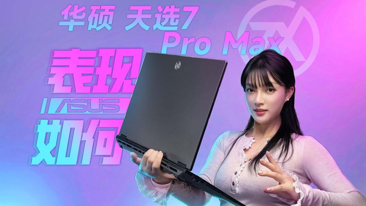 变大变强？华硕 天选7 Pro Max 性能表现究竟如何？